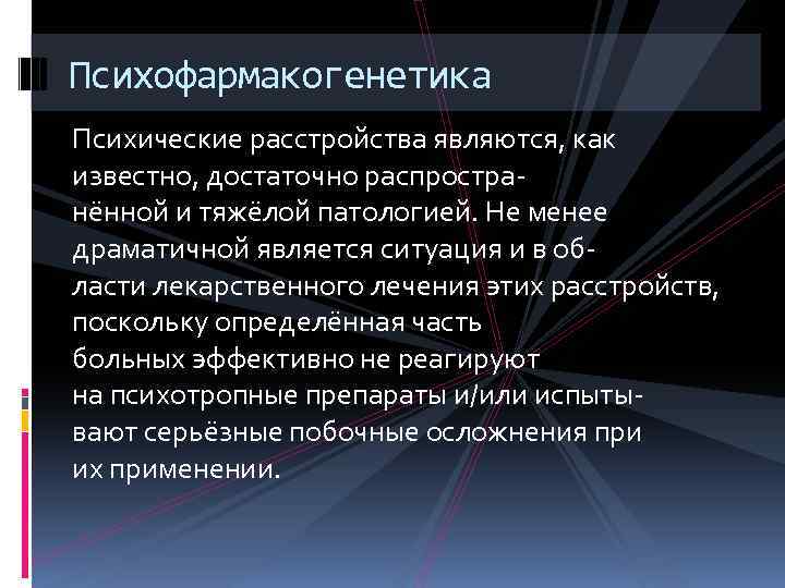 Психофармакогенетика Психические расстройства являются, как известно, достаточно распространённой и тяжёлой патологией. Не менее драматичной