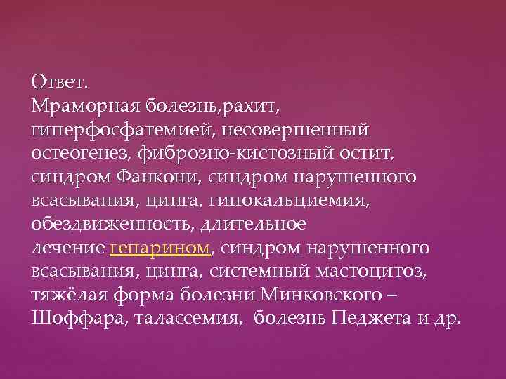 Ответ. Мраморная болезнь, рахит, гиперфосфатемией, несовершенный остеогенез, фиброзно-кистозный остит, синдром Фанкони, синдром нарушенного синдром