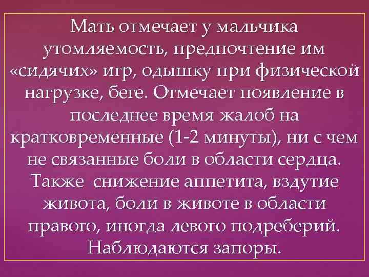 Мать отмечает у мальчика утомляемость, предпочтение им «сидячих» игр, одышку при физической нагрузке, беге.