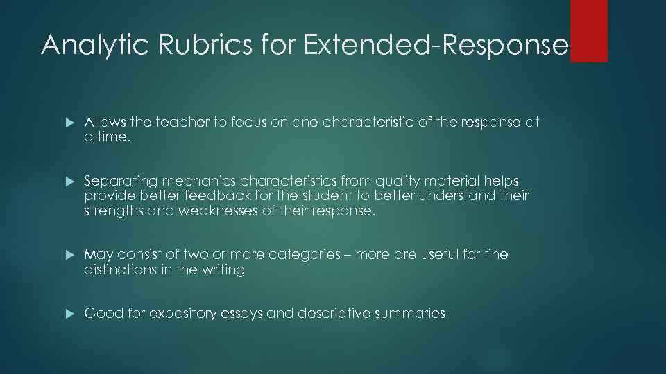 Analytic Rubrics for Extended-Response Allows the teacher to focus on one characteristic of the
