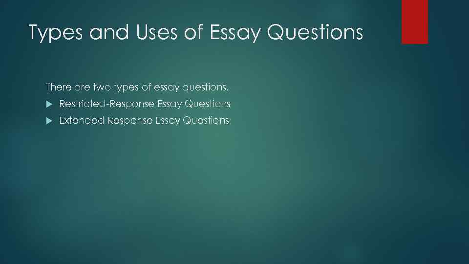 Types and Uses of Essay Questions There are two types of essay questions. Restricted-Response