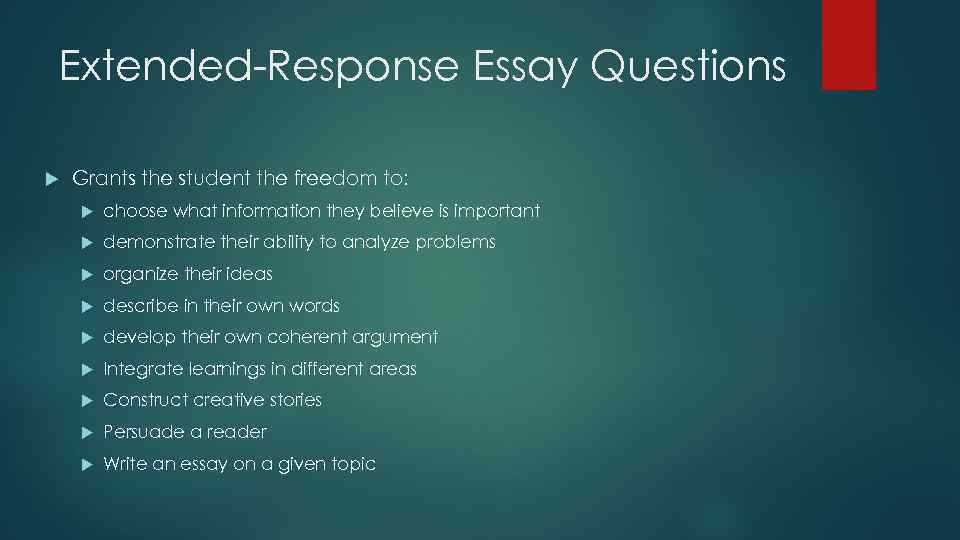 Extended-Response Essay Questions Grants the student the freedom to: choose what information they believe