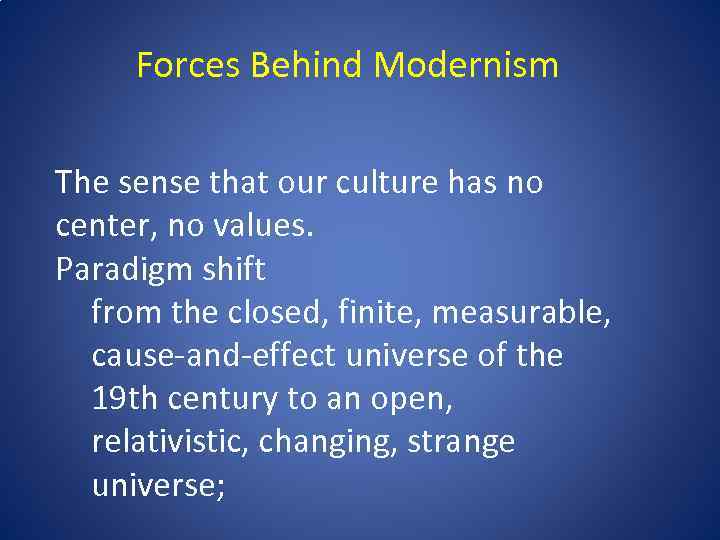 Forces Behind Modernism The sense that our culture has no center, no values. Paradigm