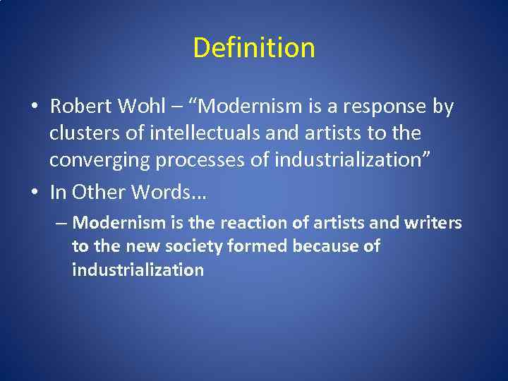 Definition • Robert Wohl – “Modernism is a response by clusters of intellectuals and