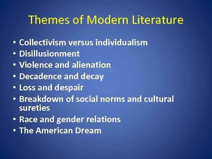 Themes of Modern Literature Collectivism versus individualism Disillusionment Violence and alienation Decadence and decay