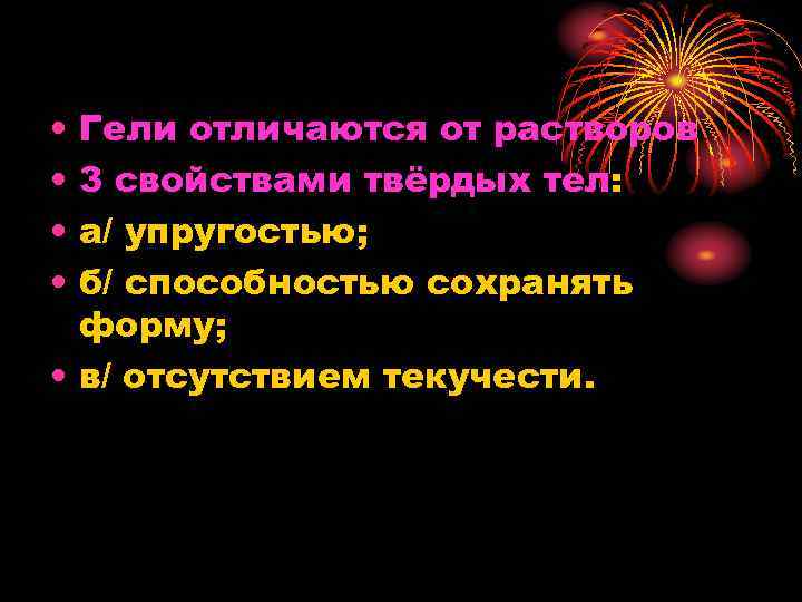  • • Гели отличаются от растворов 3 свойствами твёрдых тел: а/ упругостью; б/