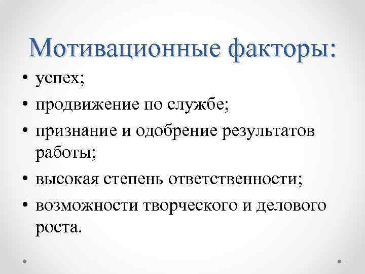 Мотивационные факторы: • успех; • продвижение по службе; • признание и одобрение результатов работы;