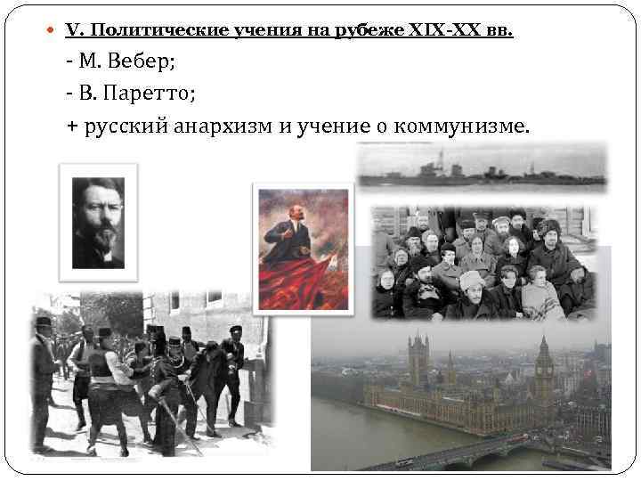  V. Политические учения на рубеже XIX-XX вв. - М. Вебер; - В. Паретто;