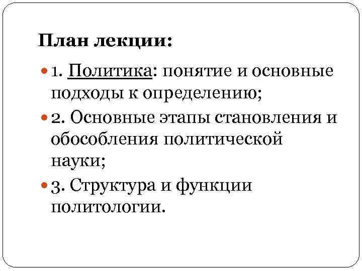 План лекции: 1. Политика: понятие и основные подходы к определению; 2. Основные этапы становления