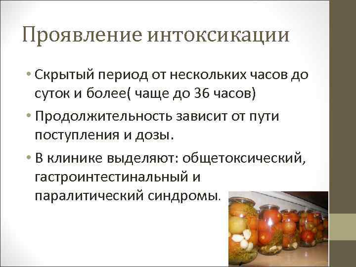Проявление интоксикации • Скрытый период от нескольких часов до суток и более( чаще до