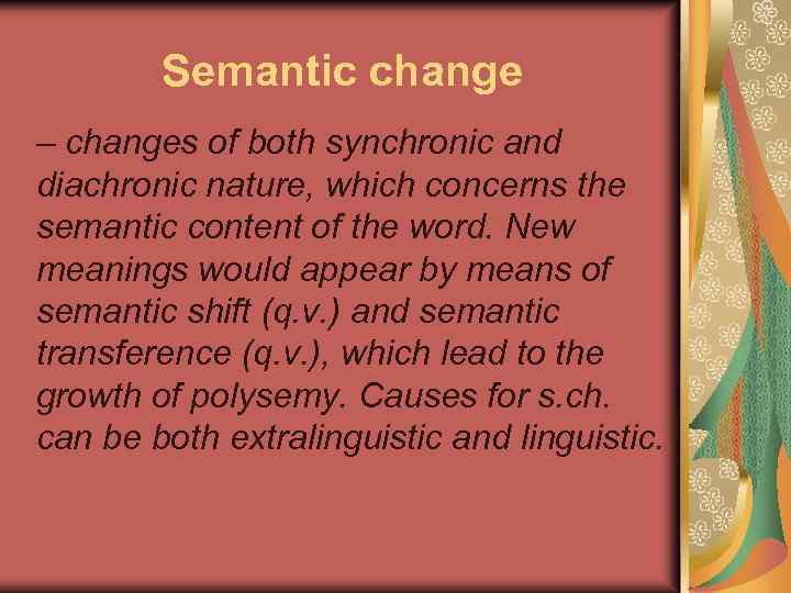 Semantic change – changes of both synchronic and diachronic nature, which concerns the semantic