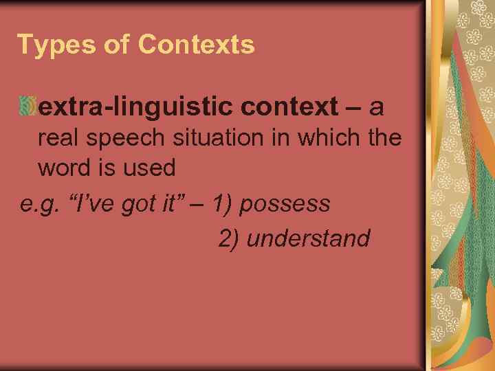 Types of Contexts extra-linguistic context – a real speech situation in which the word