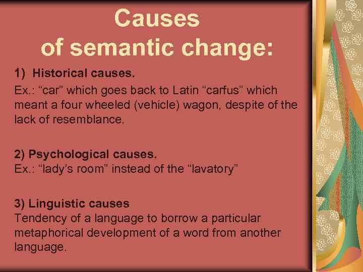 Causes of semantic change: 1) Historical causes. Ex. : “car” which goes back to