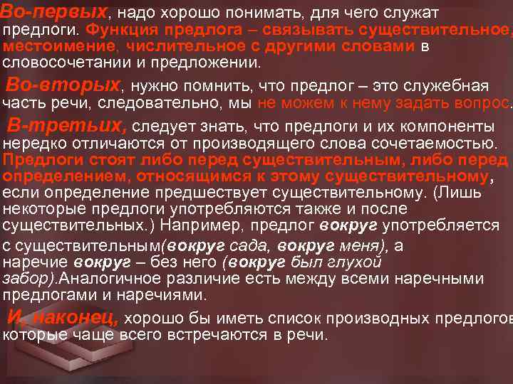 Во-первых, надо хорошо понимать, для чего служат предлоги. Функция предлога – связывать существительное, местоимение,