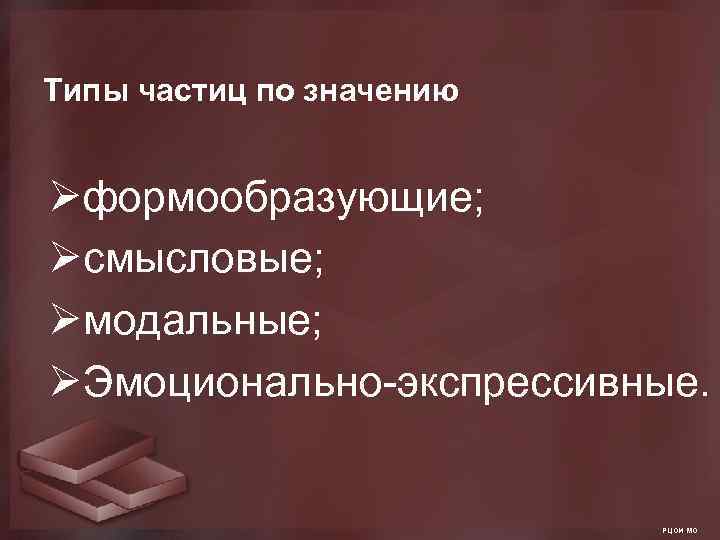 Типы частиц по значению Øформообразующие; Øсмысловые; Øмодальные; ØЭмоционально-экспрессивные. РЦОИ МО 