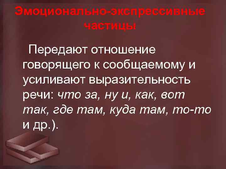 Эмоционально-экспрессивные частицы Передают отношение говорящего к сообщаемому и усиливают выразительность речи: что за, ну