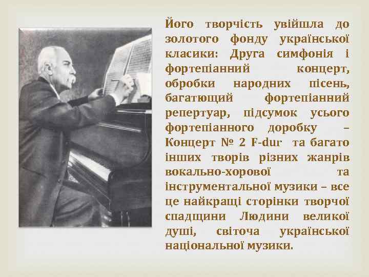 Його творчість увійшла до золотого фонду української класики: Друга симфонія і фортепіанний концерт, обробки