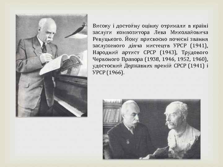 Високу і достойну оцінку отримали в країні заслуги композитора Лева Миколайовича Ревуцького. Йому присвоєно
