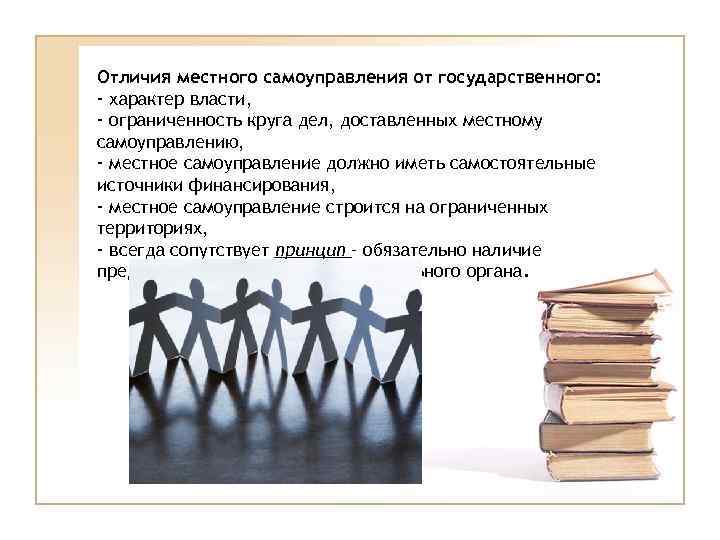 Отличия местного самоуправления от государственного: - характер власти, - ограниченность круга дел, доставленных местному