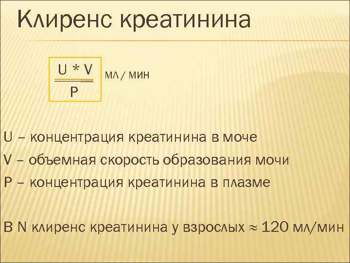 Клиренс креатинина U*V P МЛ / МИН U – концентрация креатинина в моче V
