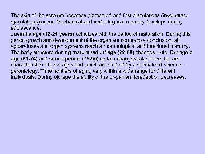 The skin of the scrotum becomes pigmented and first ejaculations (involuntary ejaculations) occur. Mechanical