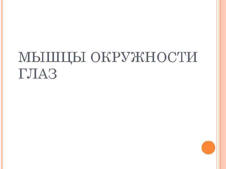 МЫШЦЫ ОКРУЖНОСТИ ГЛАЗ 