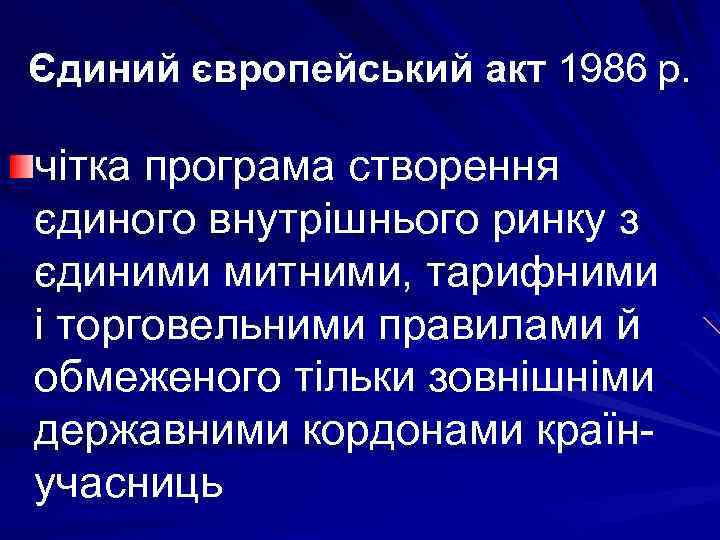 Єдиний європейський акт 1986 р. чітка програма створення єдиного внутрішнього ринку з єдиними митними,