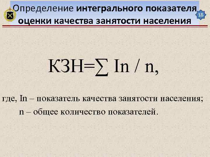 Определение интегрального показателя 18 оценки качества занятости населения КЗН=∑ In / n, где, In
