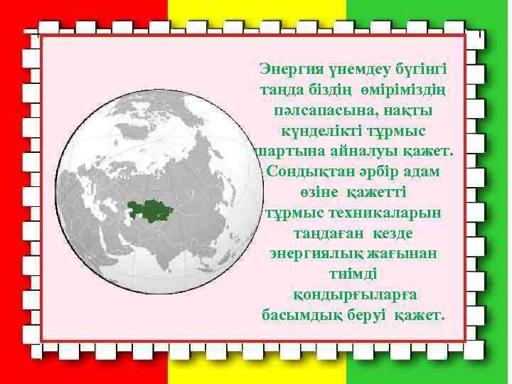 Энергия үнемдеу бүгінгі таңда біздің өміріміздің пәлсапасына, нақты күнделікті тұрмыс шартына айналуы қажет. Сондықтан