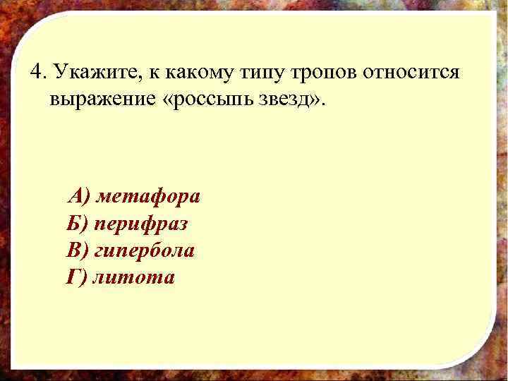4. Укажите, к какому типу тропов относится выражение «россыпь звезд» . А) метафора Б)