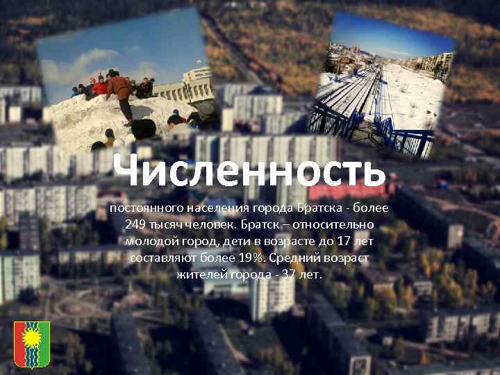 Численность постоянного населения города Братска - более 249 тысяч человек. Братск – относительно молодой