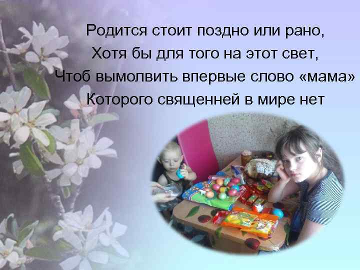 Родится стоит поздно или рано, Хотя бы для того на этот свет, Чтоб вымолвить