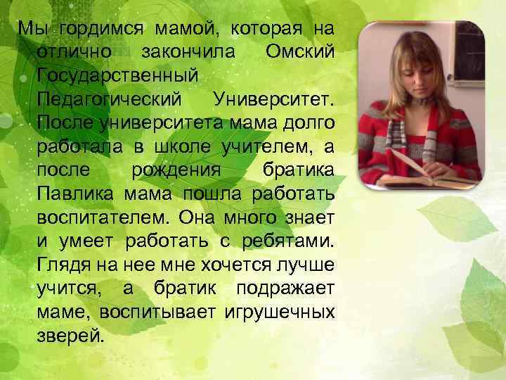 Мы гордимся мамой, которая на отлично закончила Омский Государственный Педагогический Университет. После университета мама