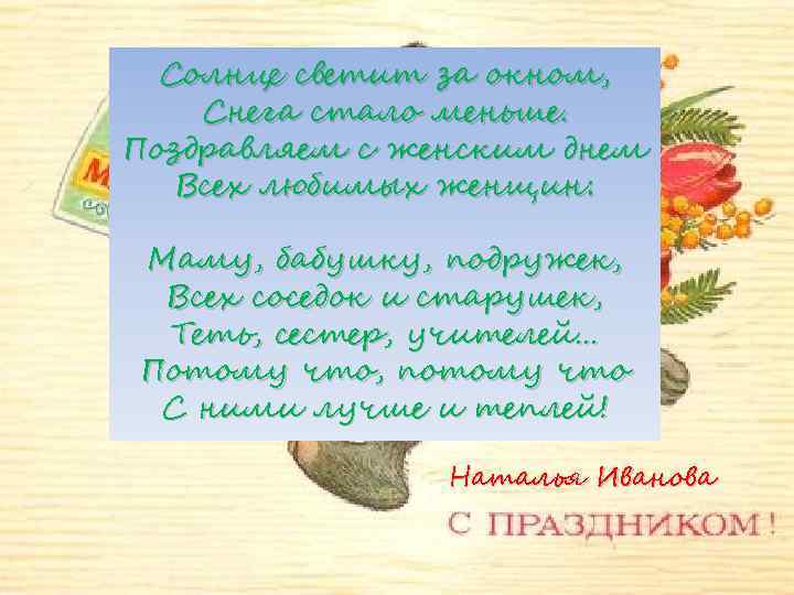 Солнце светит за окном, Снега стало меньше. Поздравляем с женским днем Всех любимых женщин: