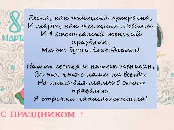 Весна, как женщина прекрасна, И март, как женщина любимы. И в этот самый женский