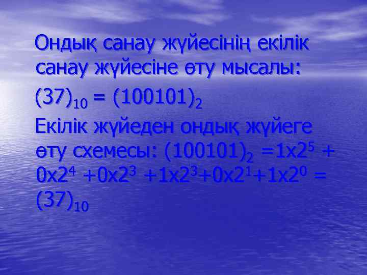 Ондық санау жүйесінің екілік санау жүйесіне өту мысалы: (37)10 = (100101)2 Екілік жүйеден ондық