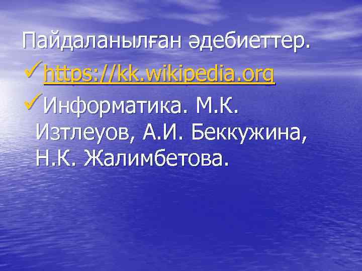 Пайдаланылған әдебиеттер. ühttps: //kk. wikipedia. org üИнформатика. М. К. Изтлеуов, А. И. Беккужина, Н.