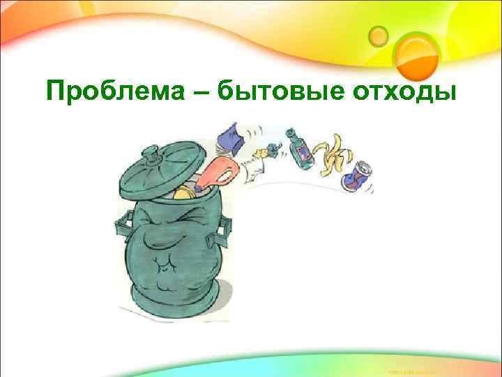 Проблема – бытовые отходы 