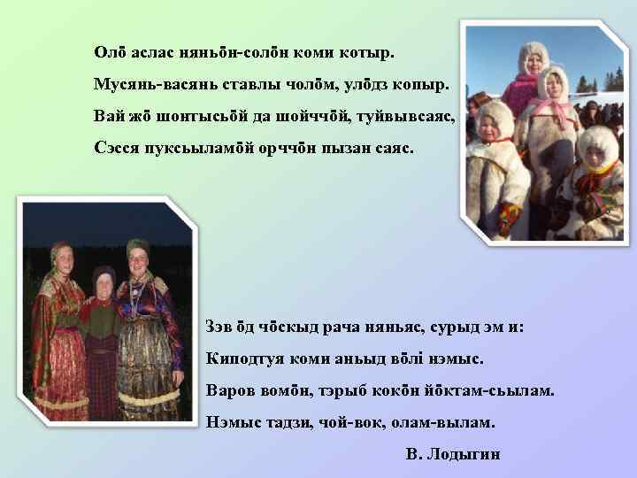 Олö аслас няньöн-солöн коми котыр. Мусянь-васянь ставлы чолöм, улöдз копыр. Вай жö шонтысьöй да