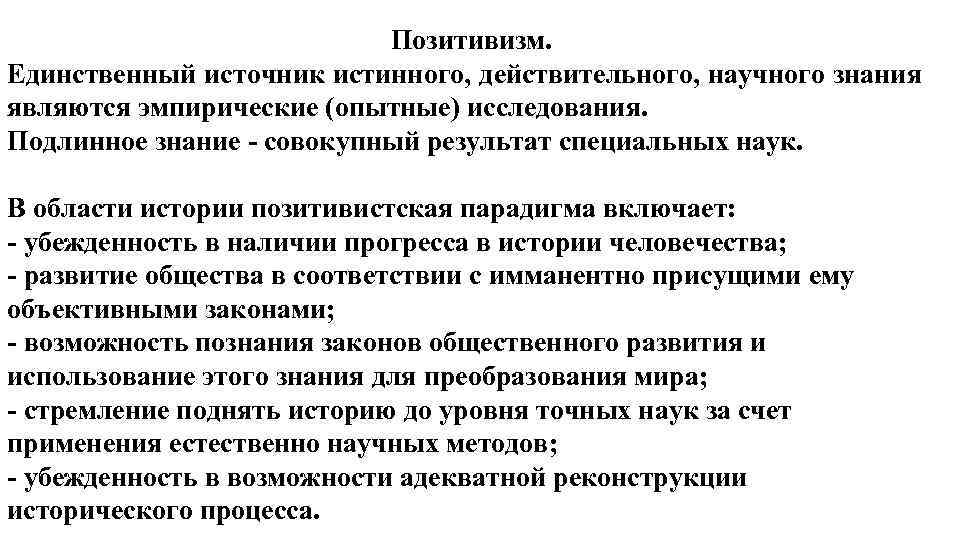 Позитивизм. Единственный источник истинного, действительного, научного знания являются эмпирические (опытные) исследования. Подлинное знание -