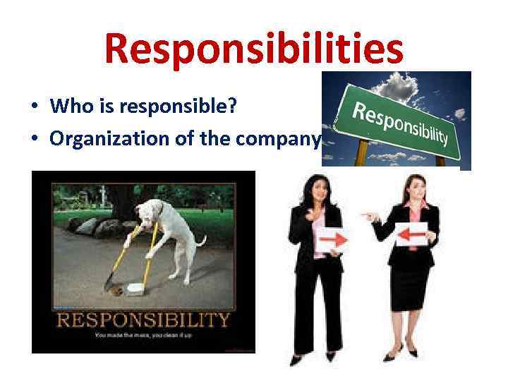 Responsibilities • Who is responsible? • Organization of the company 