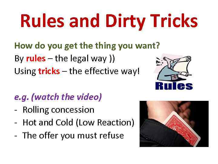 Rules and Dirty Tricks How do you get the thing you want? By rules