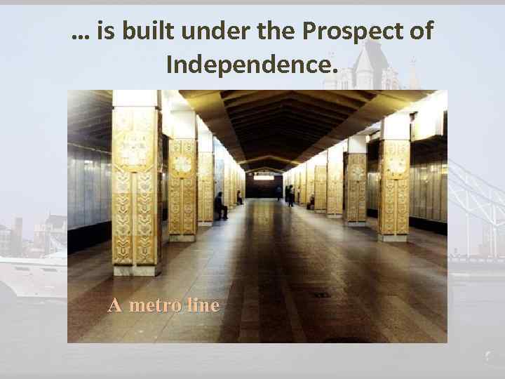 … is built under the Prospect of Independence. A metro line 