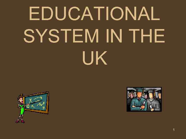 EDUCATIONAL SYSTEM IN THE UK 1 