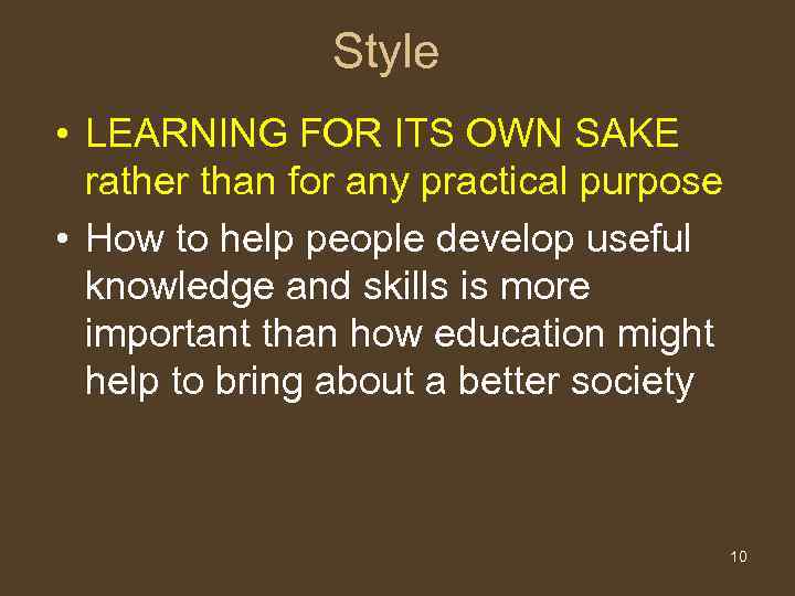 Style • LEARNING FOR ITS OWN SAKE rather than for any practical purpose •