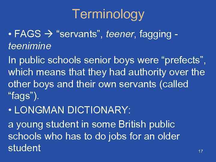 Terminology • FAGS “servants”, teener, fagging teenimine In public schools senior boys were “prefects”,