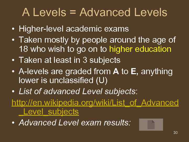 A Levels = Advanced Levels • Higher-level academic exams • Taken mostly by people