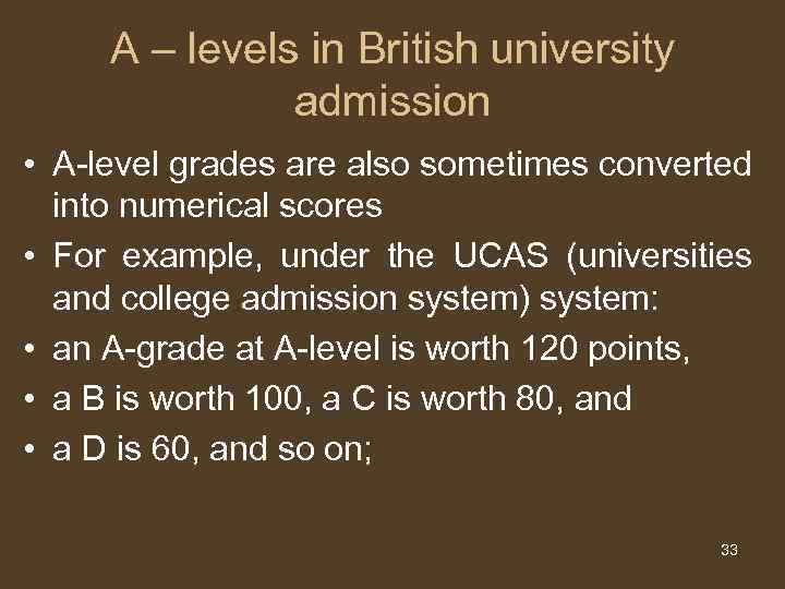 A – levels in British university admission • A-level grades are also sometimes converted