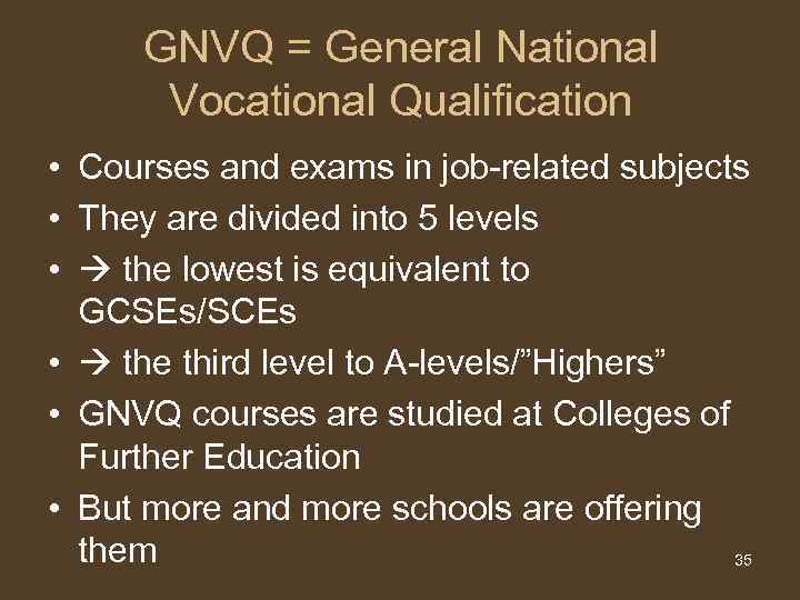 GNVQ = General National Vocational Qualification • Courses and exams in job-related subjects •