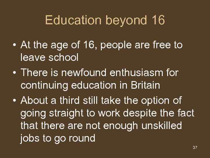 Education beyond 16 • At the age of 16, people are free to leave